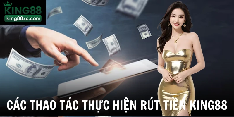 Các thao tác thực hiện rút tiền king88