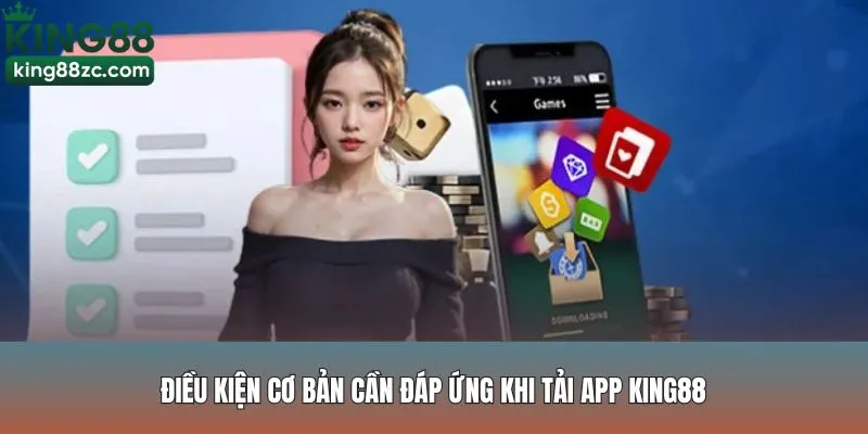 Điều kiện cơ bản cần đáp ứng khi tải App King88
