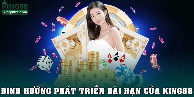 Định hướng phát triển dài hạn của King88
