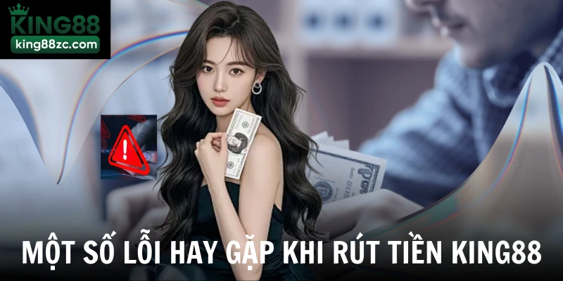 Một số lỗi hay gặp khi rút tiền King88