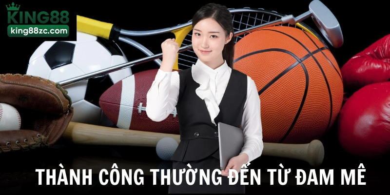 Thành công thường đến từ đam mê 