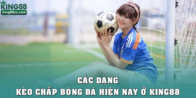 Các dạng kèo chấp bóng đá hiện nay ở King88