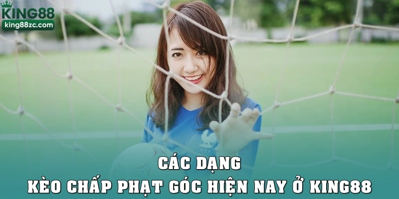 Các dạng kèo chấp phạt góc hiện nay ở King88