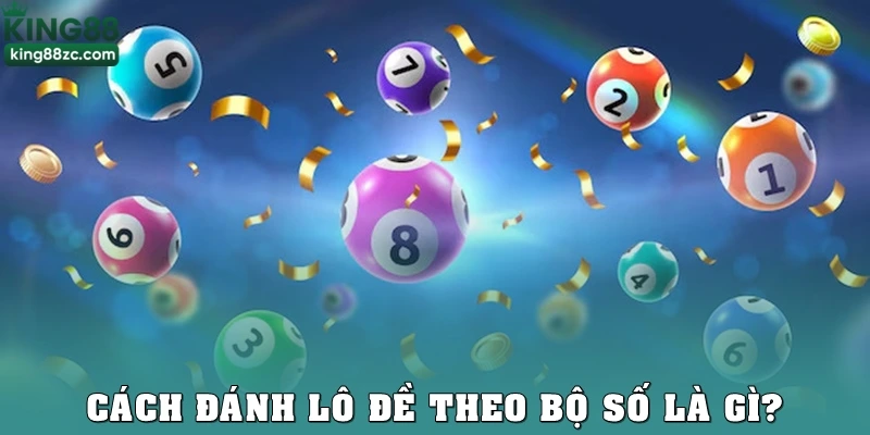Cách đánh lô đề theo bộ số là gì?