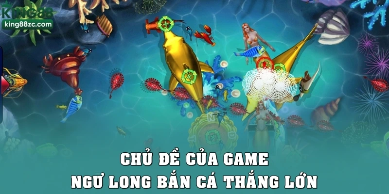 Chủ đề của game ngư long bắn cá thắng lớn