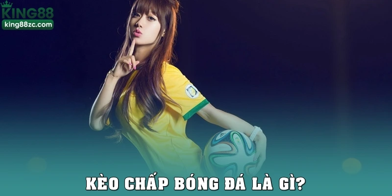 Kèo chấp bóng đá là gì?