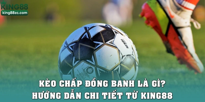 Kèo chấp đồng banh là gì?