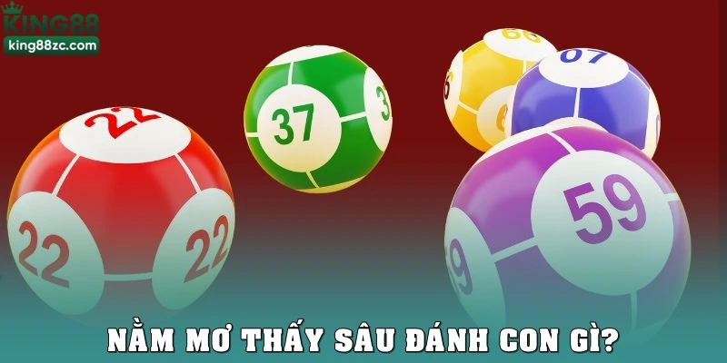 Nằm mơ thấy sâu đánh con gì?