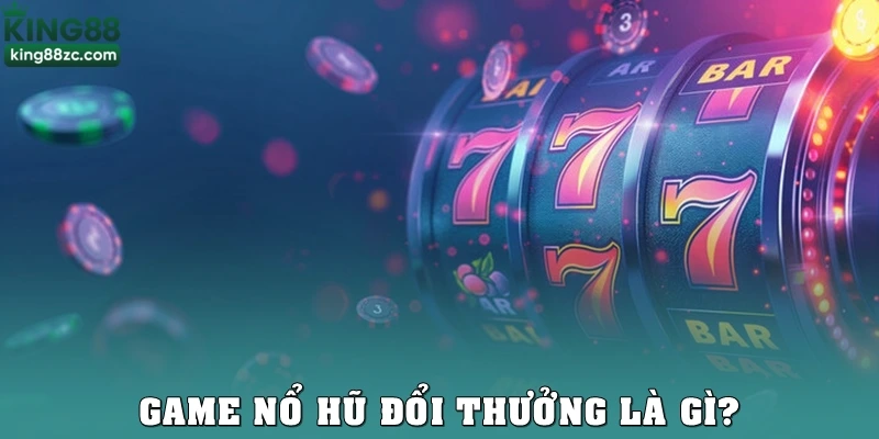 Nổ hũ đổi thưởng là gì?